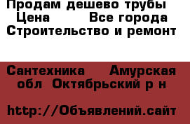 Продам дешево трубы › Цена ­ 20 - Все города Строительство и ремонт » Сантехника   . Амурская обл.,Октябрьский р-н